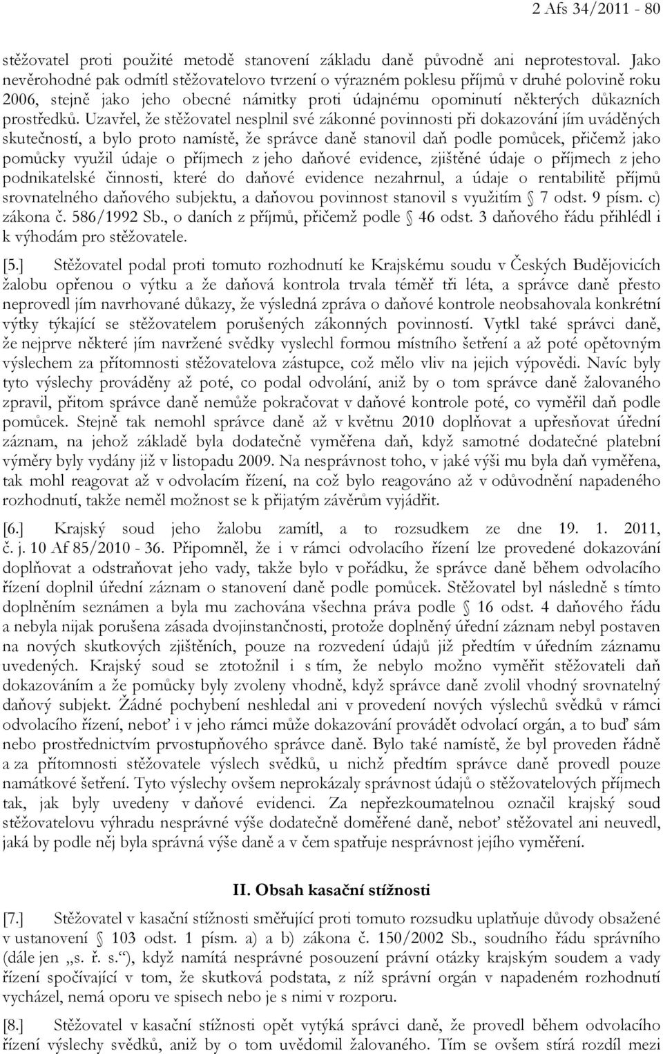 Uzavřel, že stěžovatel nesplnil své zákonné povinnosti při dokazování jím uváděných skutečností, a bylo proto namístě, že správce daně stanovil daň podle pomůcek, přičemž jako pomůcky využil údaje o