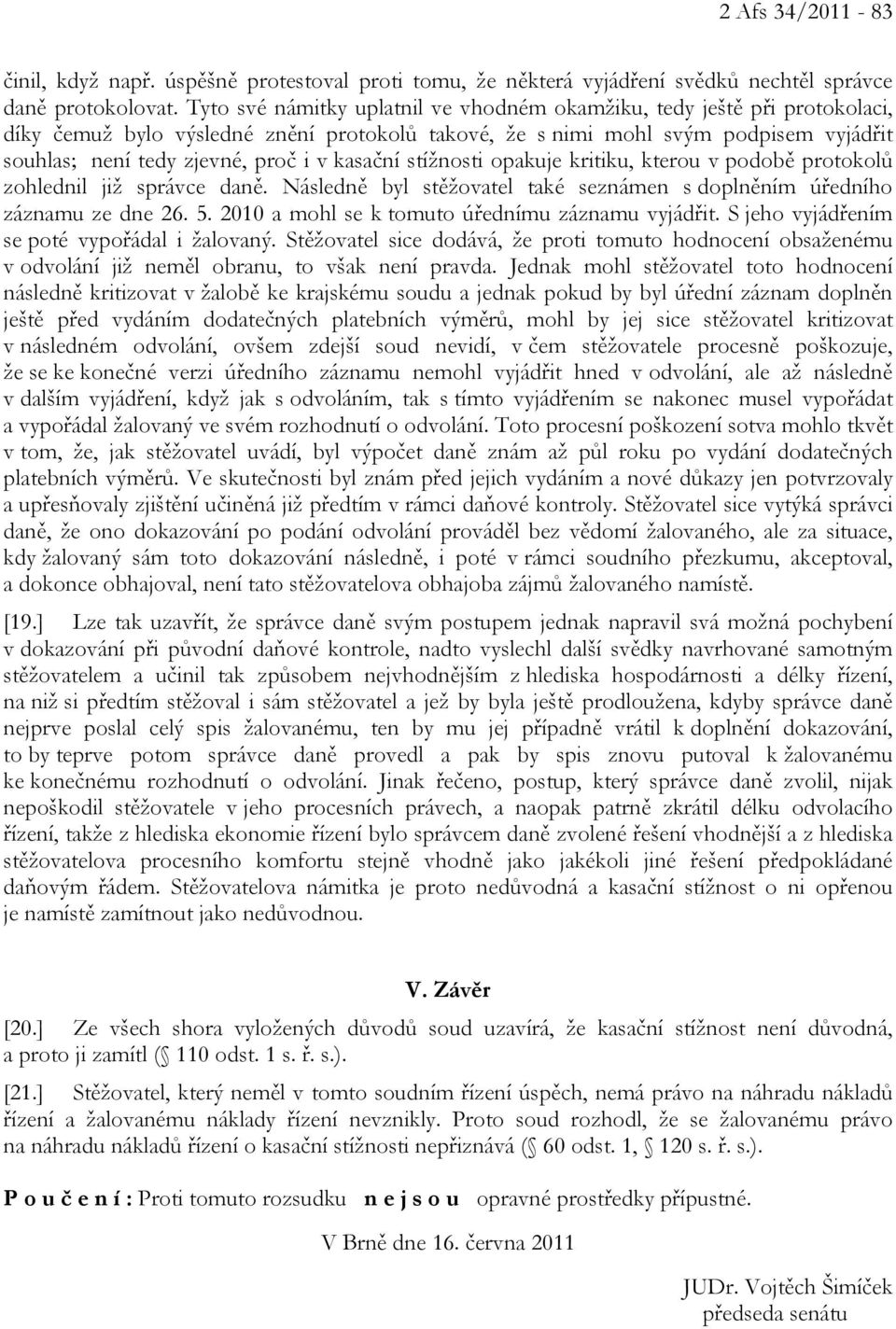 kasační stížnosti opakuje kritiku, kterou v podobě protokolů zohlednil již správce daně. Následně byl stěžovatel také seznámen s doplněním úředního záznamu ze dne 26. 5.