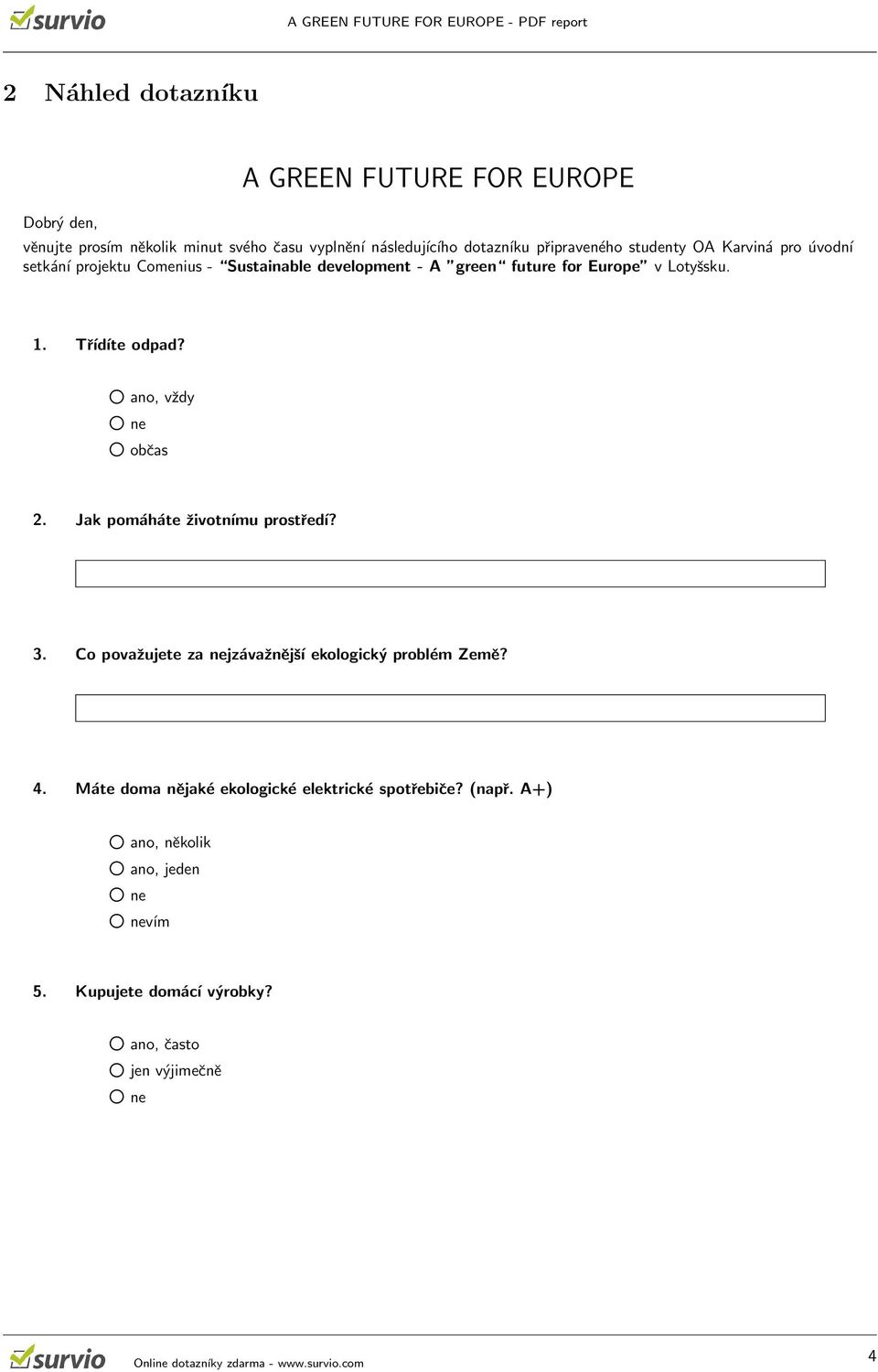 2 ano, vždy 2 ne 2 občas 2. Jak pomáháte životnímu prostředí? 3. Co považujete za nejzávažnější ekologický problém Země? 4.