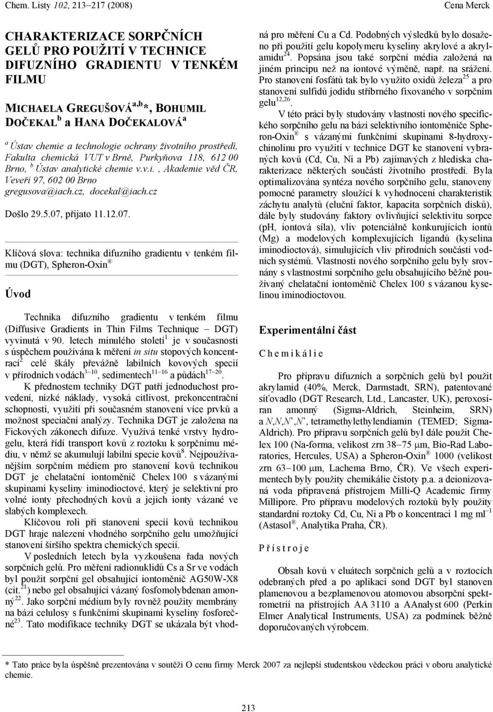 07, přijato 11.12.07. Klíčová slova: technika difuzního gradientu v tenkém filmu (DGT), Spheron-Oxin Úvod Technika difuzního gradientu v tenkém filmu (Diffusive Gradients in Thin Films Technique DGT) vyvinutá v 90.