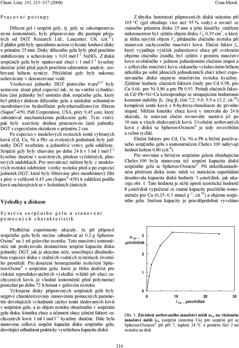 Z disků sorpčních gelů byly opakovaně elucí v 1 mol l 1 kyseliny dusičné ještě před jejich použitím odstraněny analyty, sorbované během syntézy.