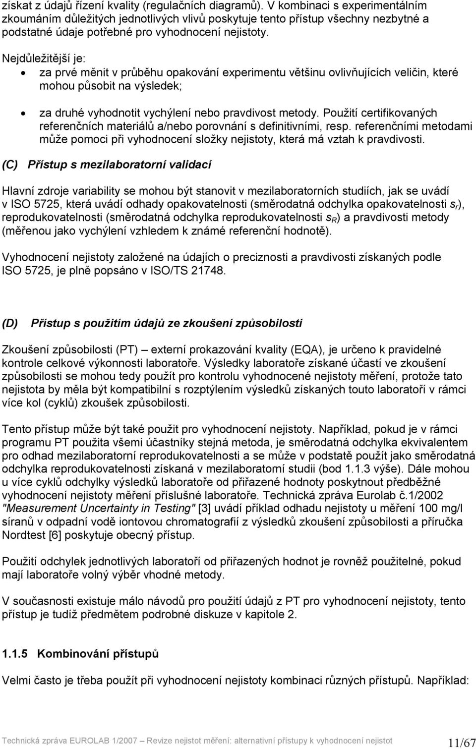 Nejdůležitější je: za prvé měnit v průběhu opakování experimentu většinu ovlivňujících veličin, které mohou působit na výsledek; za druhé vyhodnotit vychýlení nebo pravdivost metody.