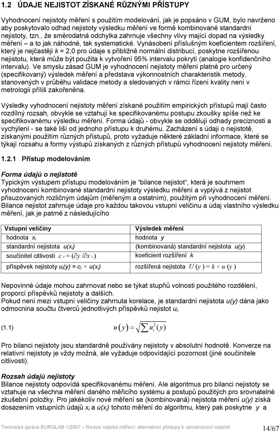 Vynásobení příslušným koeficientem rozšíření, který je nejčastěji k = 2,0 pro údaje s přibližně normální distribucí, poskytne rozšířenou nejistotu, která může být použita k vytvoření 95% intervalu