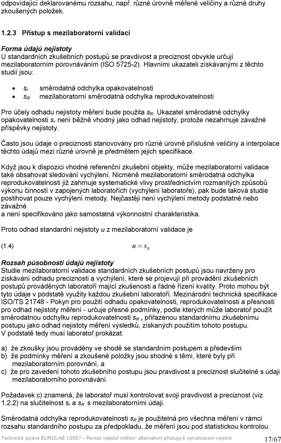 Hlavními ukazateli získávanými z těchto studií jsou: s r směrodatná odchylka opakovatelnosti s R mezilaboratorní směrodatná odchylka reprodukovatelnosti Pro účely odhadu nejistoty měření bude použita