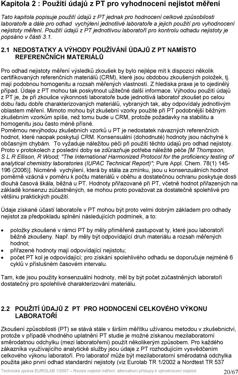 1 NEDOSTATKY A VÝHODY POUŽÍVÁNÍ ÚDAJŮ Z PT NAMÍSTO REFERENČNÍCH MATERIÁLŮ Pro odhad nejistoty měření výsledků zkoušek by bylo nejlépe mít k dispozici několik certifikovaných referenčních materiálů