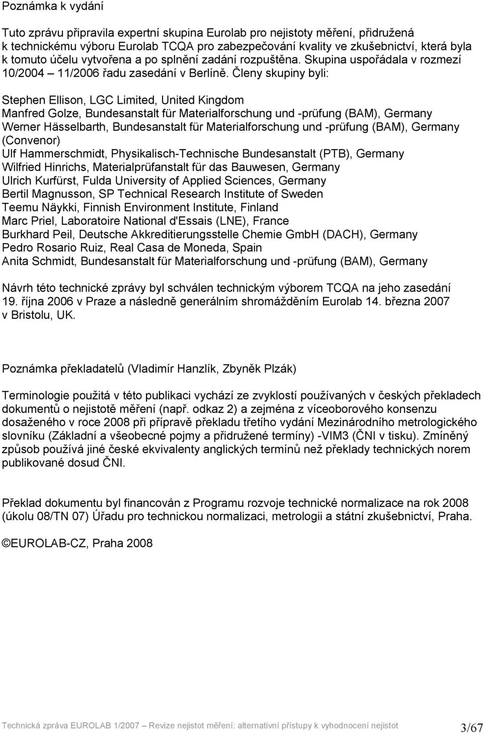 Členy skupiny byli: Stephen Ellison, LGC Limited, United Kingdom Manfred Golze, Bundesanstalt für Materialforschung und -prüfung (BAM), Germany Werner Hässelbarth, Bundesanstalt für Materialforschung