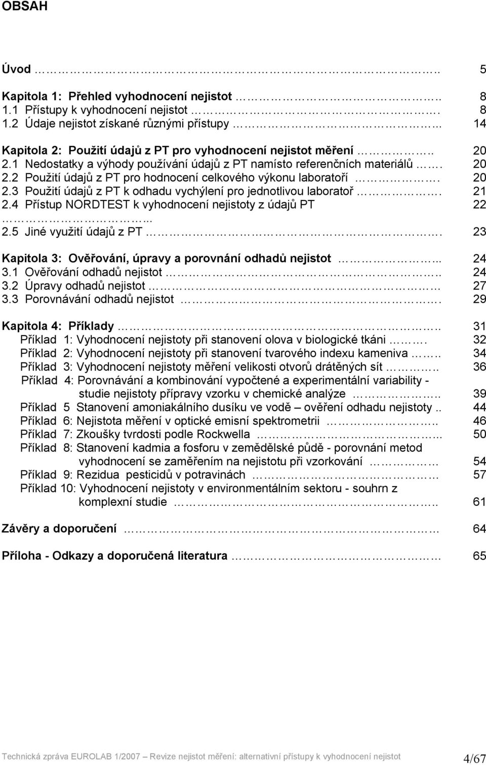 20 2.3 Použití údajů z PT k odhadu vychýlení pro jednotlivou laboratoř. 21 2.4 Přístup NORDTEST k vyhodnocení nejistoty z údajů PT 22... 2.5 Jiné využití údajů z PT.