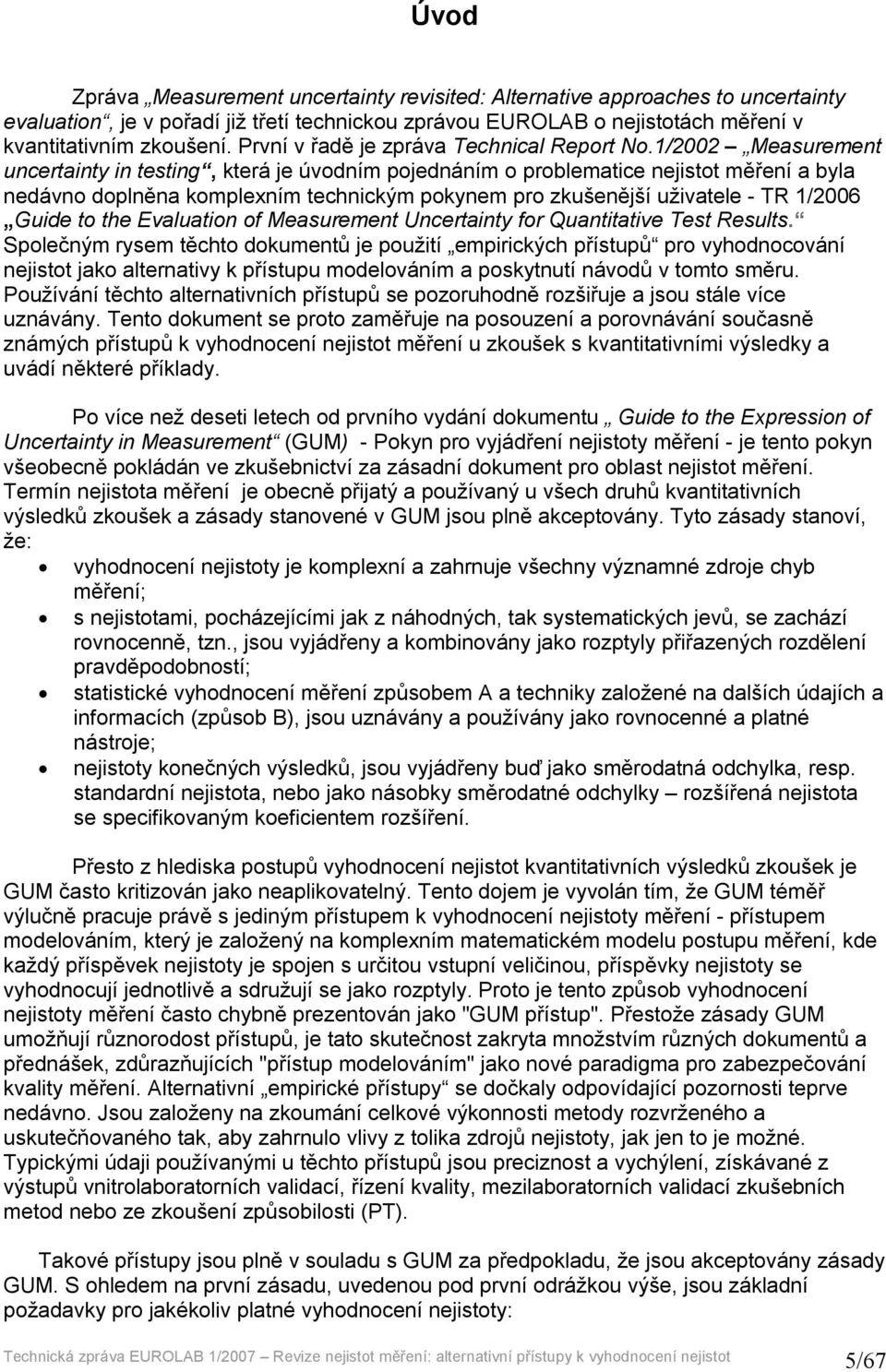 1/2002 Measurement uncertainty in testing, která je úvodním pojednáním o problematice nejistot měření a byla nedávno doplněna komplexním technickým pokynem pro zkušenější uživatele - TR 1/2006 Guide