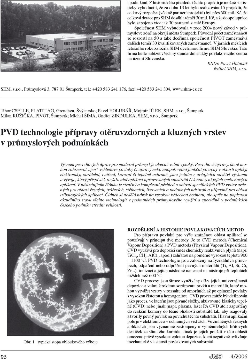 Společnost SHM vybudovala v roce 2004 nový závod v průmyslové zóně na okraji města Šumperk.