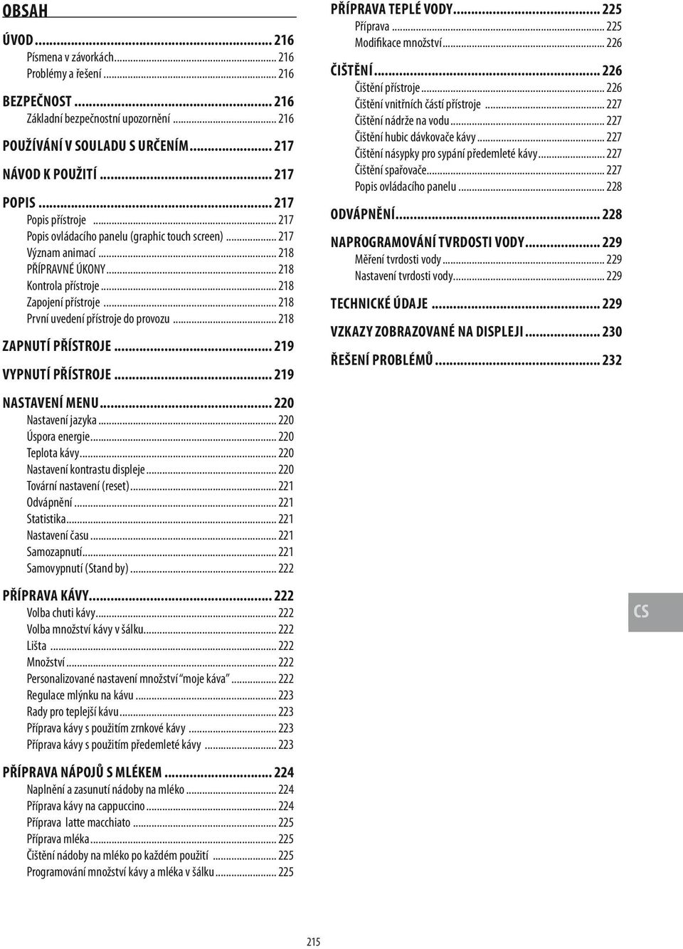.. 218 První uvedení přístroje do provozu... 218 ZAPNUTÍ PŘÍSTROJE... 219 VYPNUTÍ PŘÍSTROJE... 219 NASTAVENÍ MENU... 220 Nastavení jazyka... 220 Úspora energie... 220 Teplota kávy.