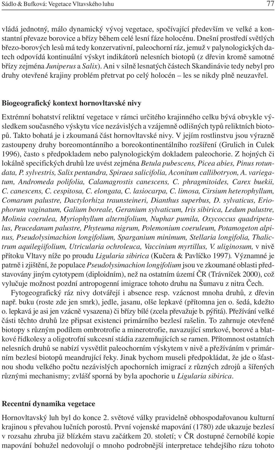 břízy zejména Juniperus a Salix). Ani v silně lesnatých částech Skandinávie tedy nebyl pro druhy otevřené krajiny problém přetrvat po celý holocén les se nikdy plně neuzavřel.