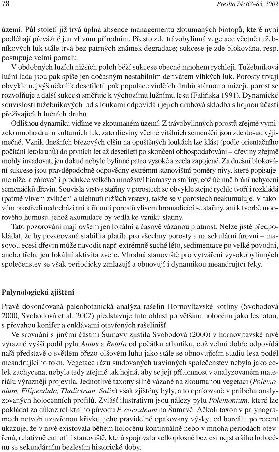 V obdobných luzích nižších poloh běží sukcese obecně mnohem rychleji. Tužebníková luční lada jsou pak spíše jen dočasným nestabilním derivátem vlhkých luk.