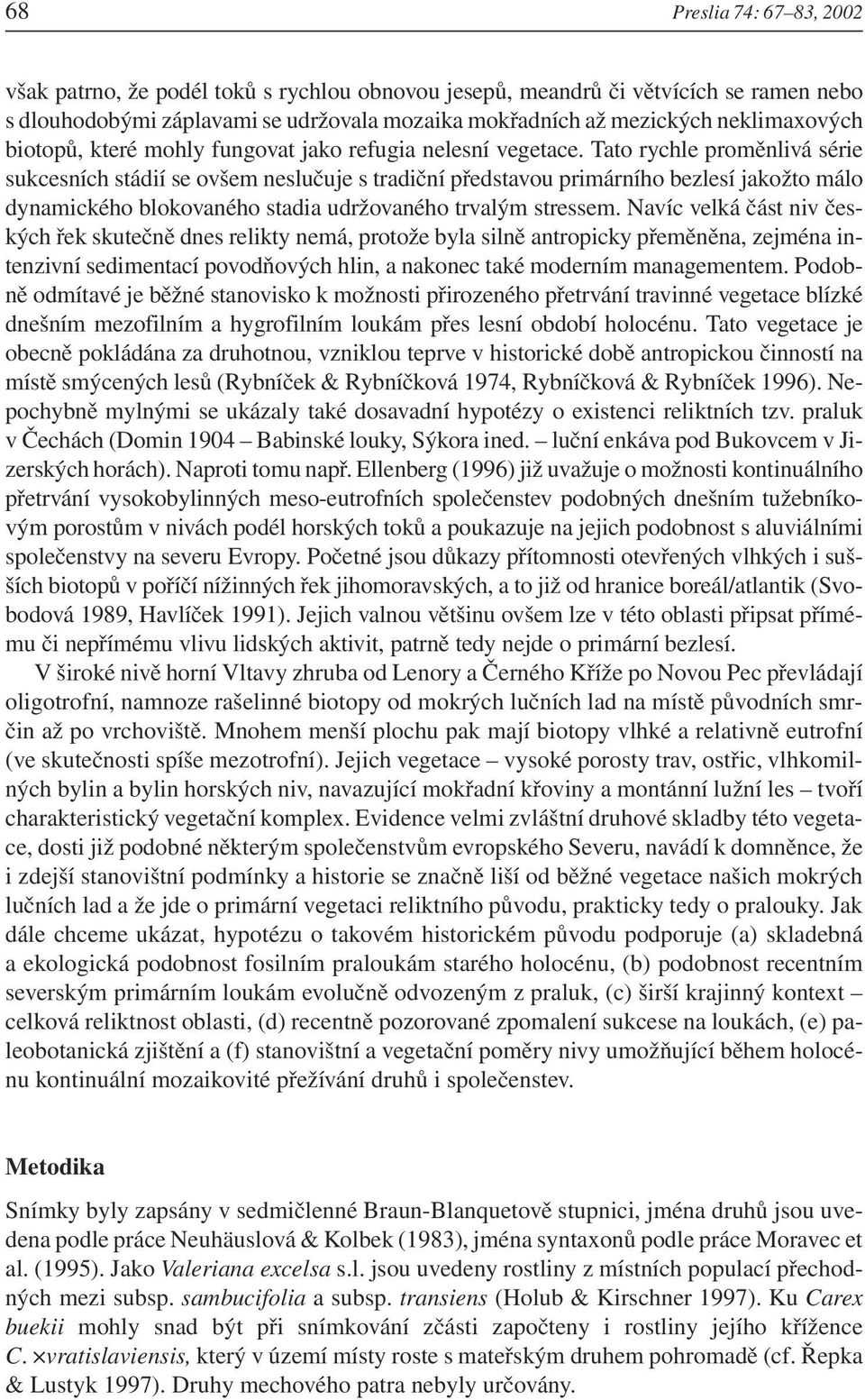 Tato rychle proměnlivá série sukcesních stádií se ovšem neslučuje s tradiční představou primárního bezlesí jakožto málo dynamického blokovaného stadia udržovaného trvalým stressem.