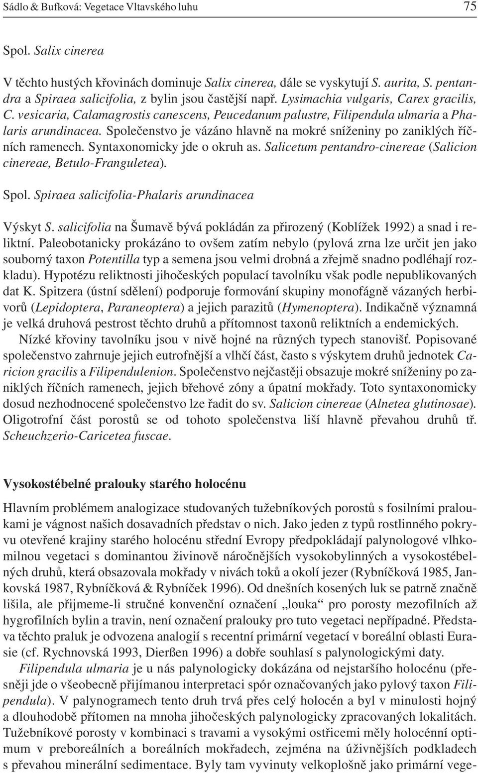 vesicaria, Calamagrostis canescens, Peucedanum palustre, Filipendula ulmaria a Phalaris arundinacea. Společenstvo je vázáno hlavně na mokré sníženiny po zaniklých říčních ramenech.