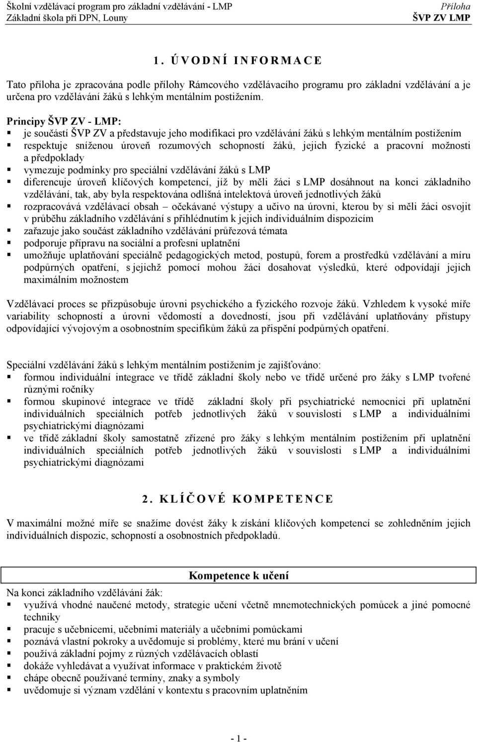 Principy ŠVP ZV - LMP: je součástí ŠVP ZV a představuje jeho modifikaci pro vzdělávání žáků s lehkým mentálním postižením respektuje sníženou úroveň rozumových schopností žáků, jejich fyzické a