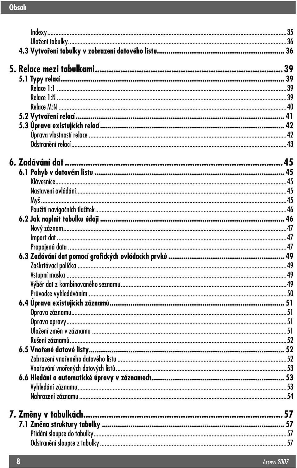 ..45 Nastavení ovládání...45 Myš...45 Použití navigačních tlačítek...46 6.2 Jak naplnit tabulku údaji... 46 Nový záznam...47 Import dat...47 Propojená data...47 6.