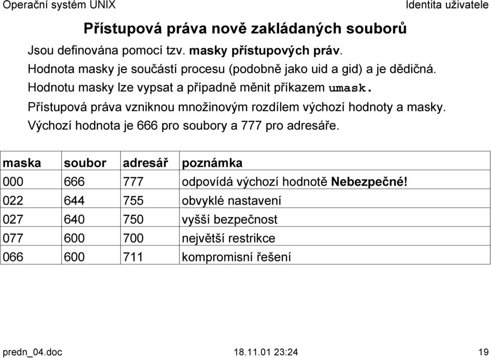 Přístupová práva vzniknou množinovým rozdílem výchozí hodnoty a masky. Výchozí hodnota je 666 pro soubory a 777 pro adresáře.