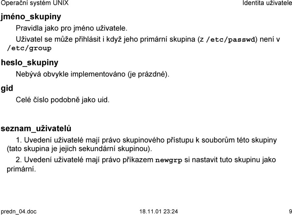 implementováno (je prázdné). gid Celé číslo podobně jako uid. seznam_uživatelů 1.