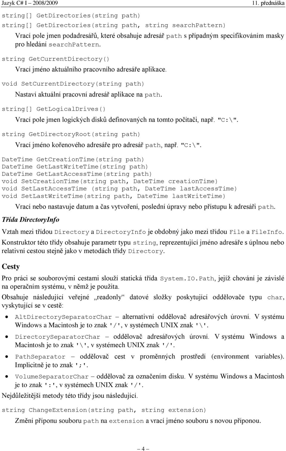 string[] GetLogicalDrives() Vrací pole jmen logických disků definovaných na tomto počítači, např. "C:\". string GetDirectoryRoot(string path) Vrací jméno kořenového adresáře pro adresář path, např.