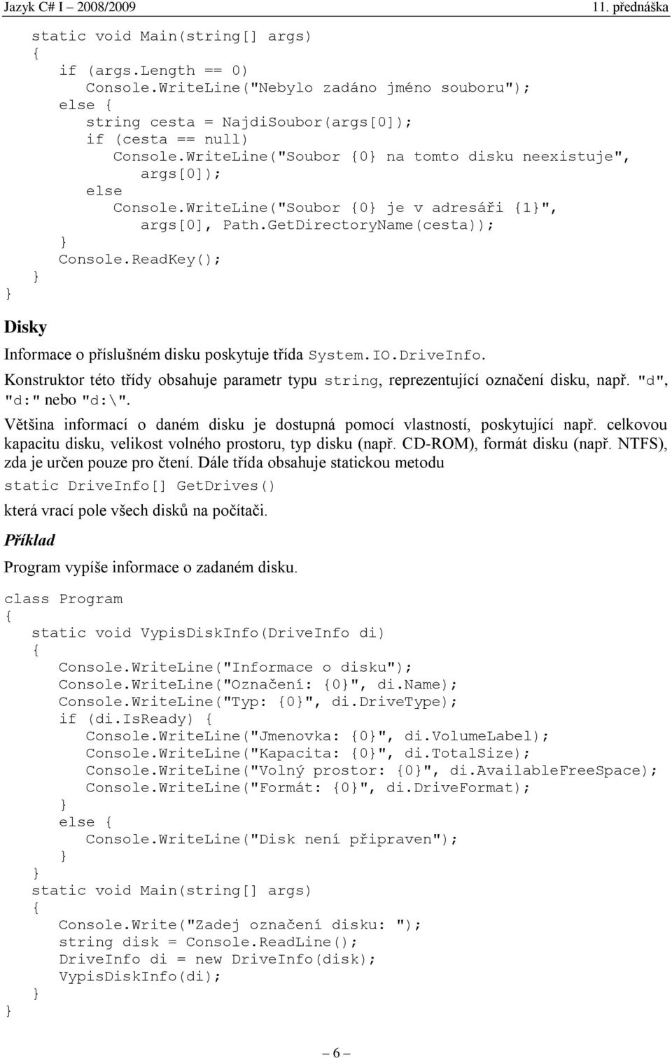 ReadKey(); Disky Informace o příslušném disku poskytuje třída System.IO.DriveInfo. Konstruktor této třídy obsahuje parametr typu string, reprezentující označení disku, např. "d", "d:" nebo "d:\".