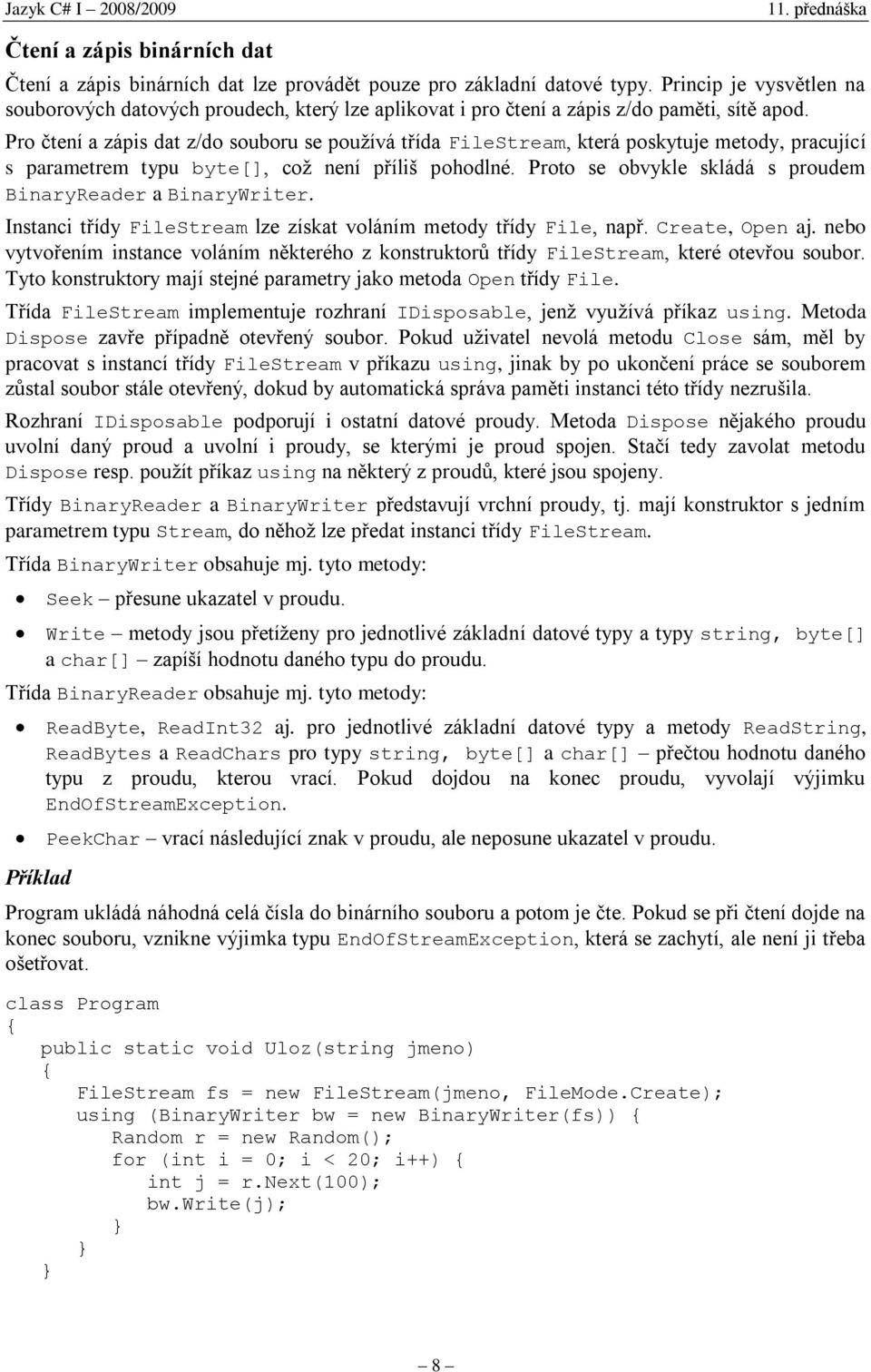 Pro čtení a zápis dat z/do souboru se používá třída FileStream, která poskytuje metody, pracující s parametrem typu byte[], což není příliš pohodlné.