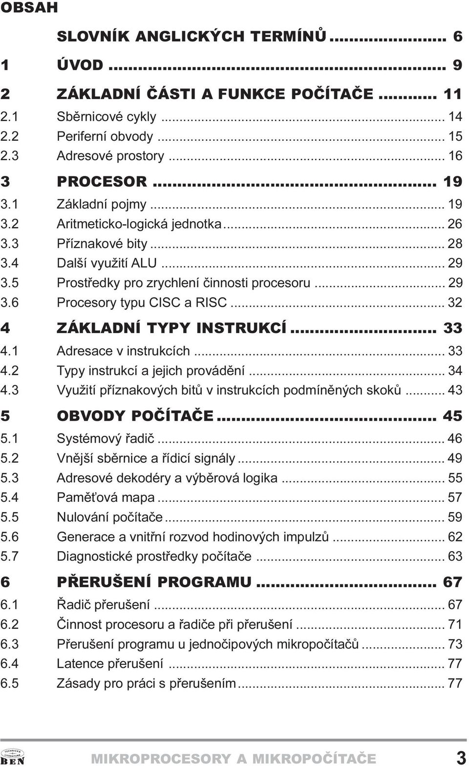 .. 32 4 ZÁKLADNÍ TYPY INSTRUKCÍ... 33 4.1 Adresace v instrukcích... 33 4.2 Typy instrukcí a jejich provádìní... 34 4.3 Využití pøíznakových bitù v instrukcích podmínìných skokù... 43 5 OBVODY POÈÍTAÈE.