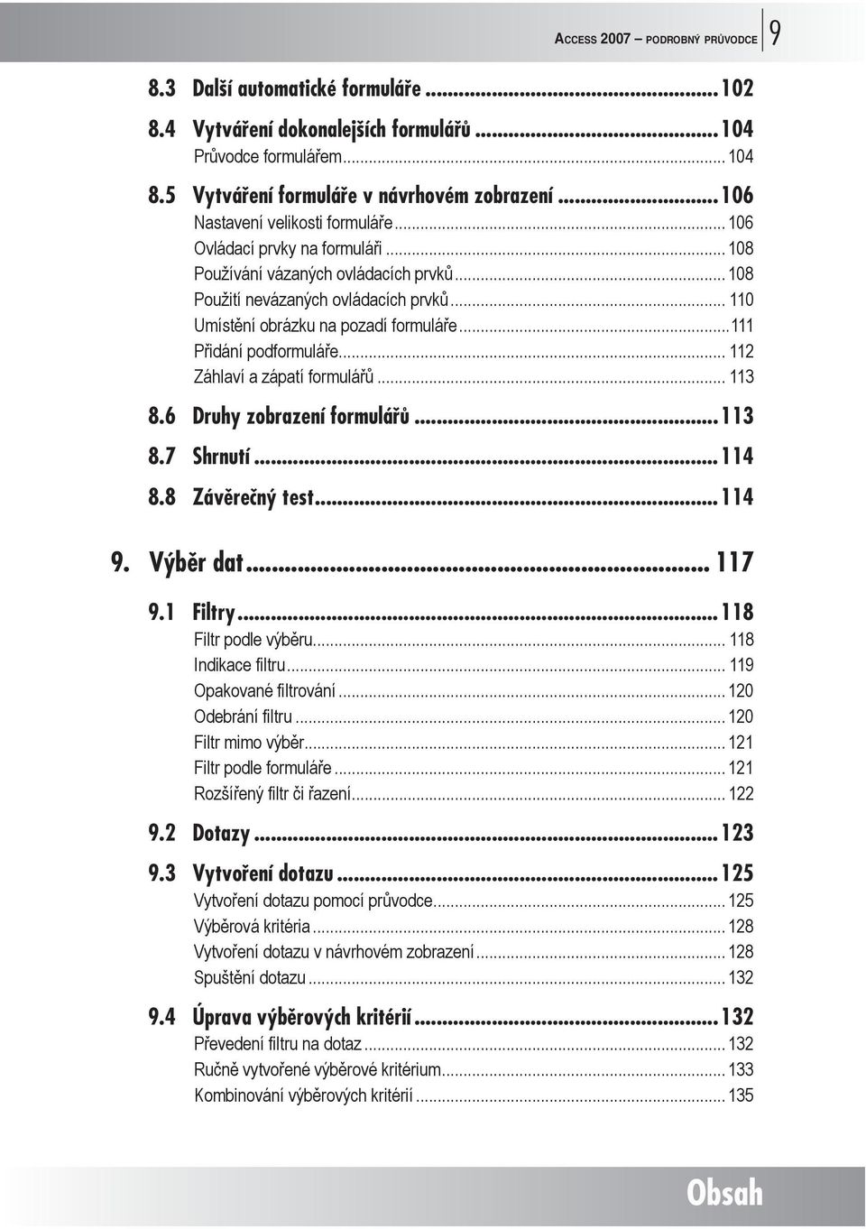 ..111 Přidání podformuláře... 112 Záhlaví a zápatí formulářů... 113 8.6 Druhy zobrazení formulářů...113 8.7 Shrnutí...114 8.8 Závěrečný test...114 9. Výběr dat... 117 9.1 Filtry.