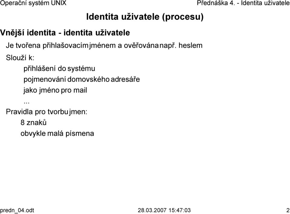 heslem Slouží k: přihlášení do systému pojmenování domovského adresáře