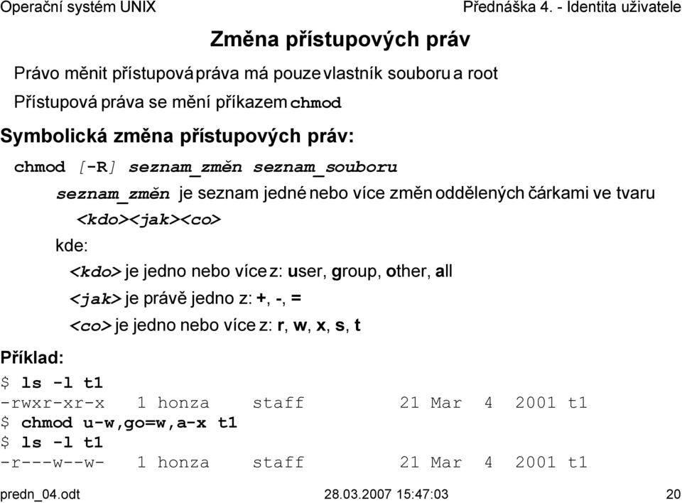 <kdo> je jedno nebo více z: user, group, other, all <jak> je právě jedno z: +, -, = <co> je jedno nebo více z: r, w, x, s, t Příklad: $ ls -l t1