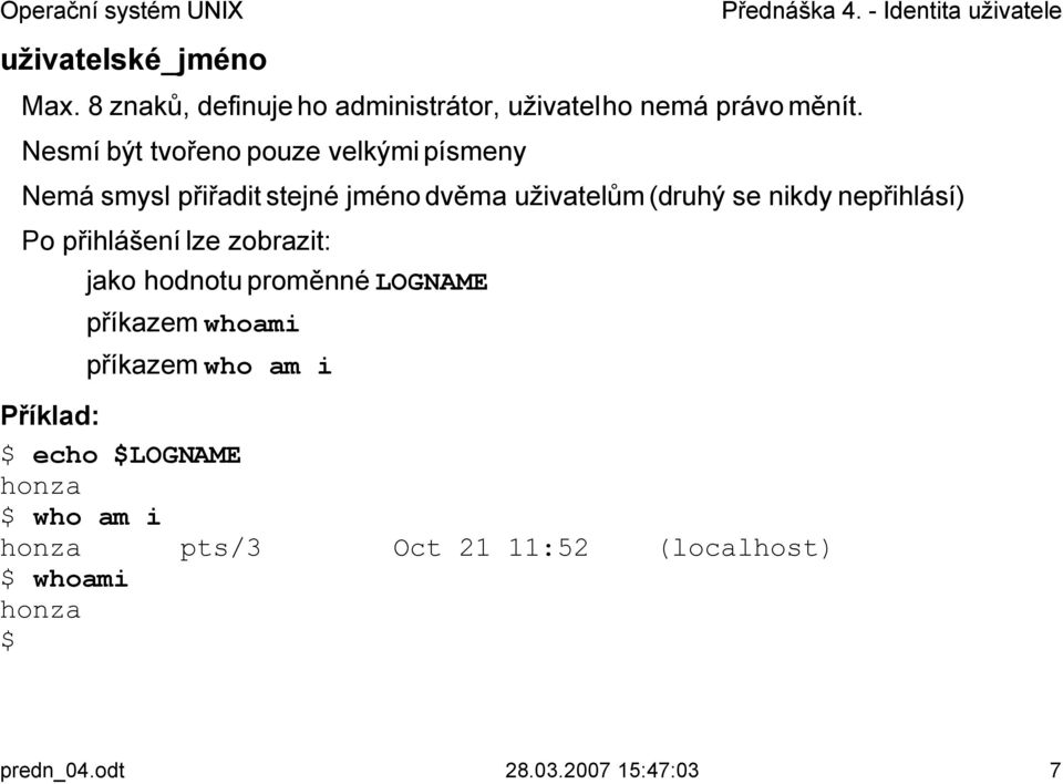 nepřihlásí) Po přihlášení lze zobrazit: jako hodnotu proměnné LOGNAME příkazem whoami příkazem who am i