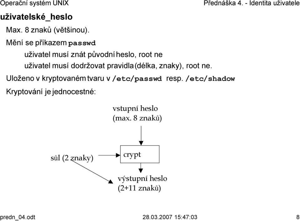 pravidla (délka, znaky), root ne. Uloženo v kryptovaném tvaru v /etc/passwd resp.