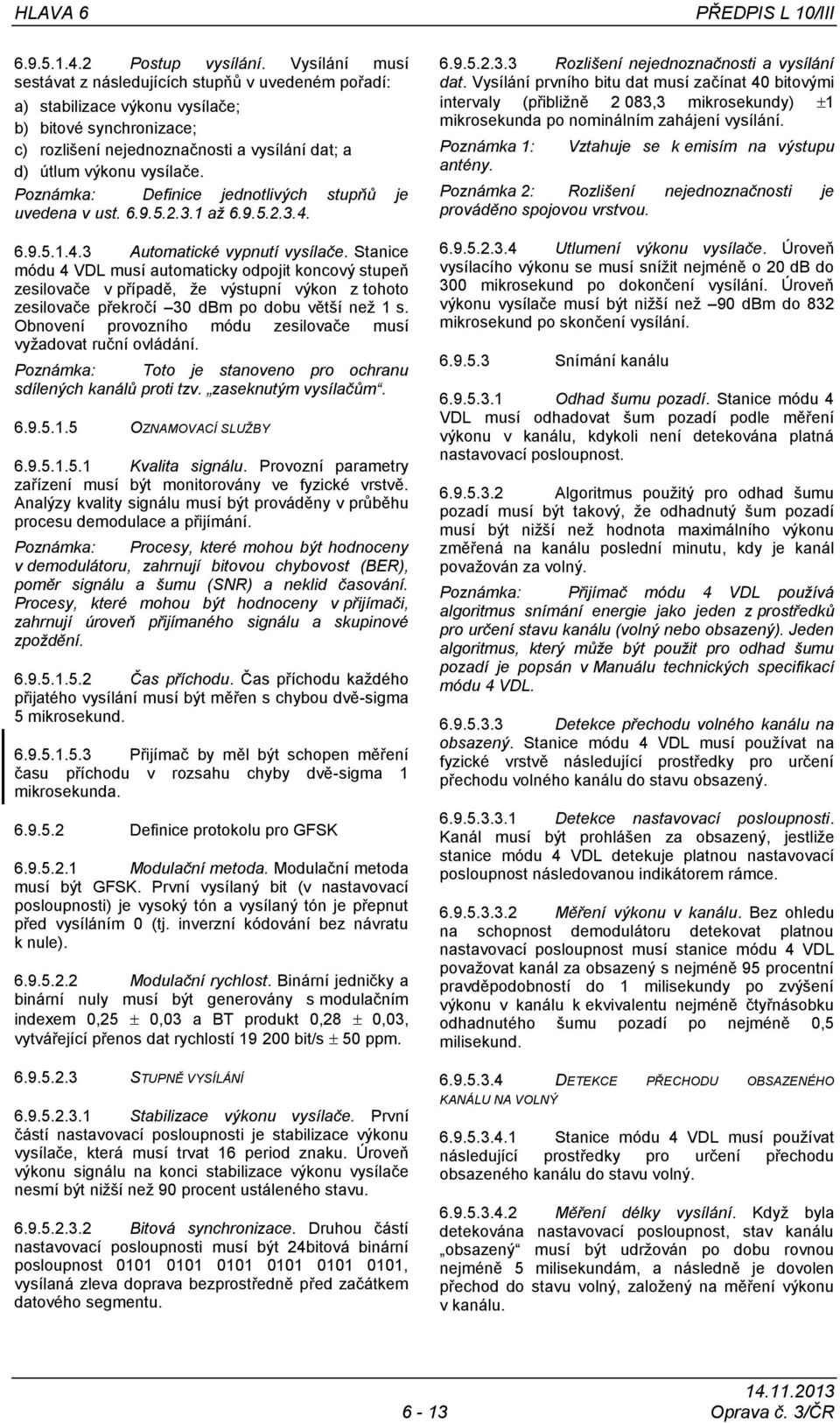Poznámka: Definice jednotlivých stupňů je uvedena v ust. 6.9.5.2.3.1 aţ 6.9.5.2.3.4. 6.9.5.1.4.3 Automatické vypnutí vysílače.