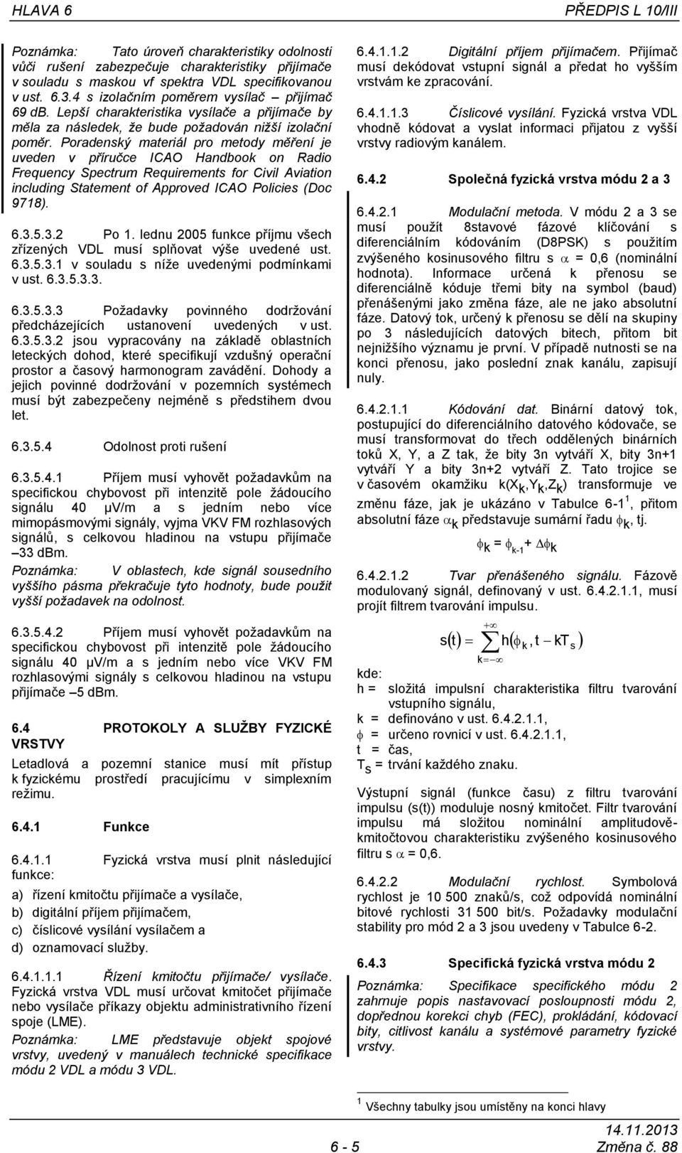 Poradenský materiál pro metody měření je uveden v příručce ICAO Handbook on Radio Frequency Spectrum Requirements for Civil Aviation including Statement of Approved ICAO Policies (Doc 9718). 6.3.