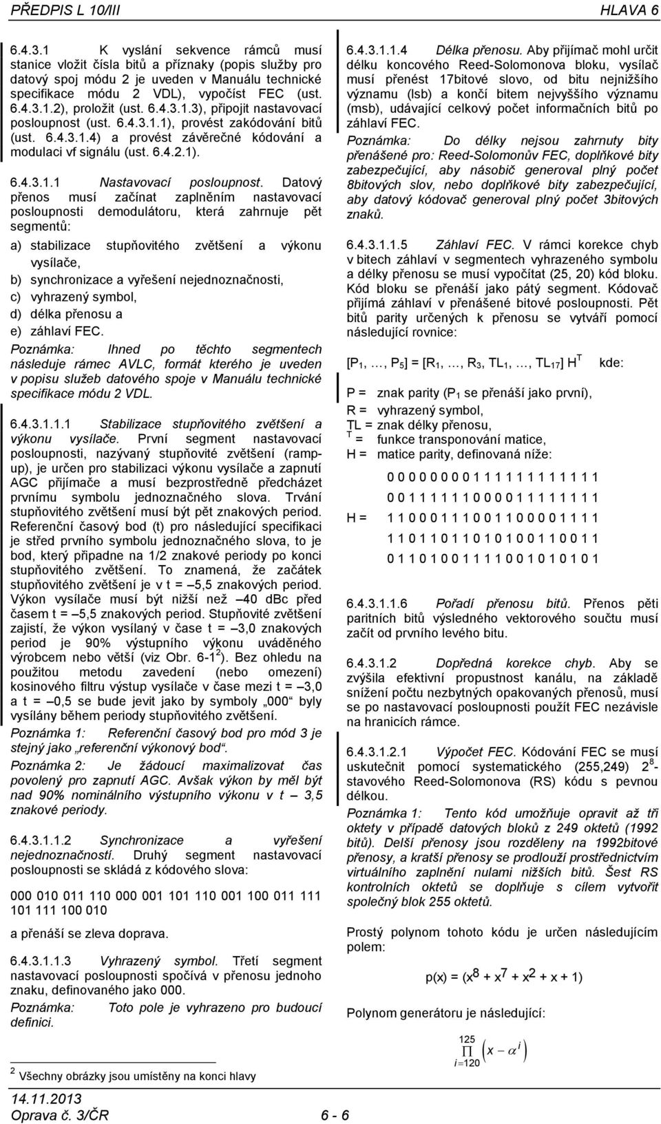 6.4.3.1.3), připojit nastavovací posloupnost (ust. 6.4.3.1.1), provést zakódování bitů (ust. 6.4.3.1.4) a provést závěrečné kódování a modulaci vf signálu (ust. 6.4.2.1). 6.4.3.1.1 Nastavovací posloupnost.