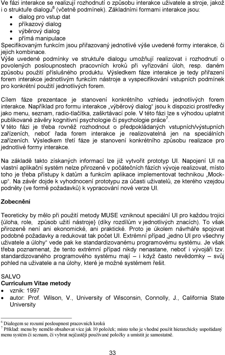 kombinace. Výše uvedené podmínky ve struktuře dialogu umožňují realizovat i rozhodnutí o povolených posloupnostech pracovních kroků při vyřizování úloh, resp.
