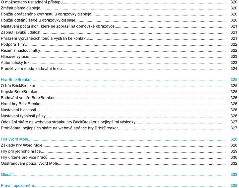 .. 322 Hlasové vytáčení... 323 Automatický text... 323 Prediktivní metoda zadávání textu... 324 Hra BrickBreaker... 325 O hře BrickBreaker... 325 Kapsle BrickBreaker... 325 Bodování ve hře BrickBreaker.