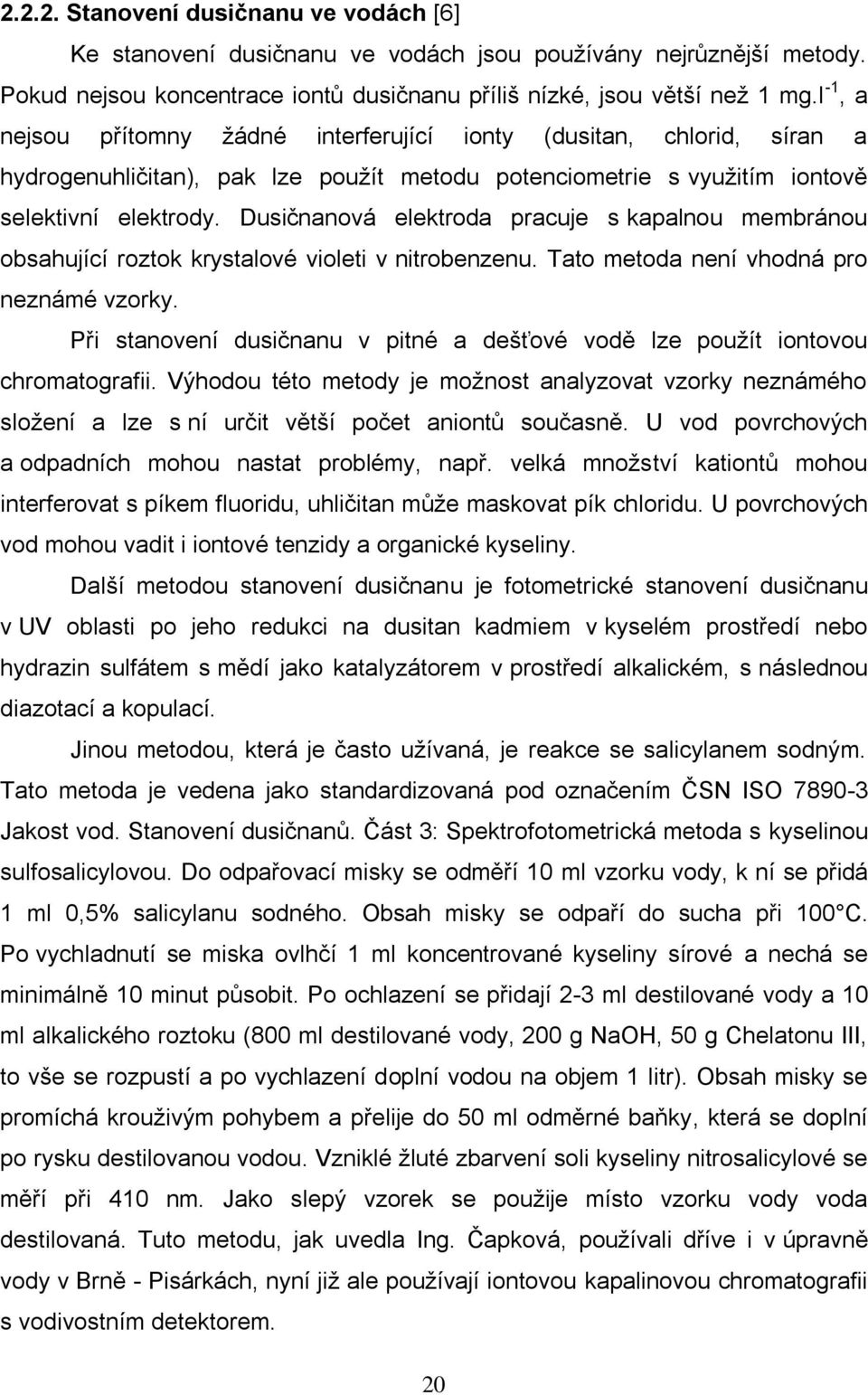 Dusičnanová elektroda pracuje s kapalnou membránou obsahující roztok krystalové violeti v nitrobenzenu. Tato metoda není vhodná pro neznámé vzorky.