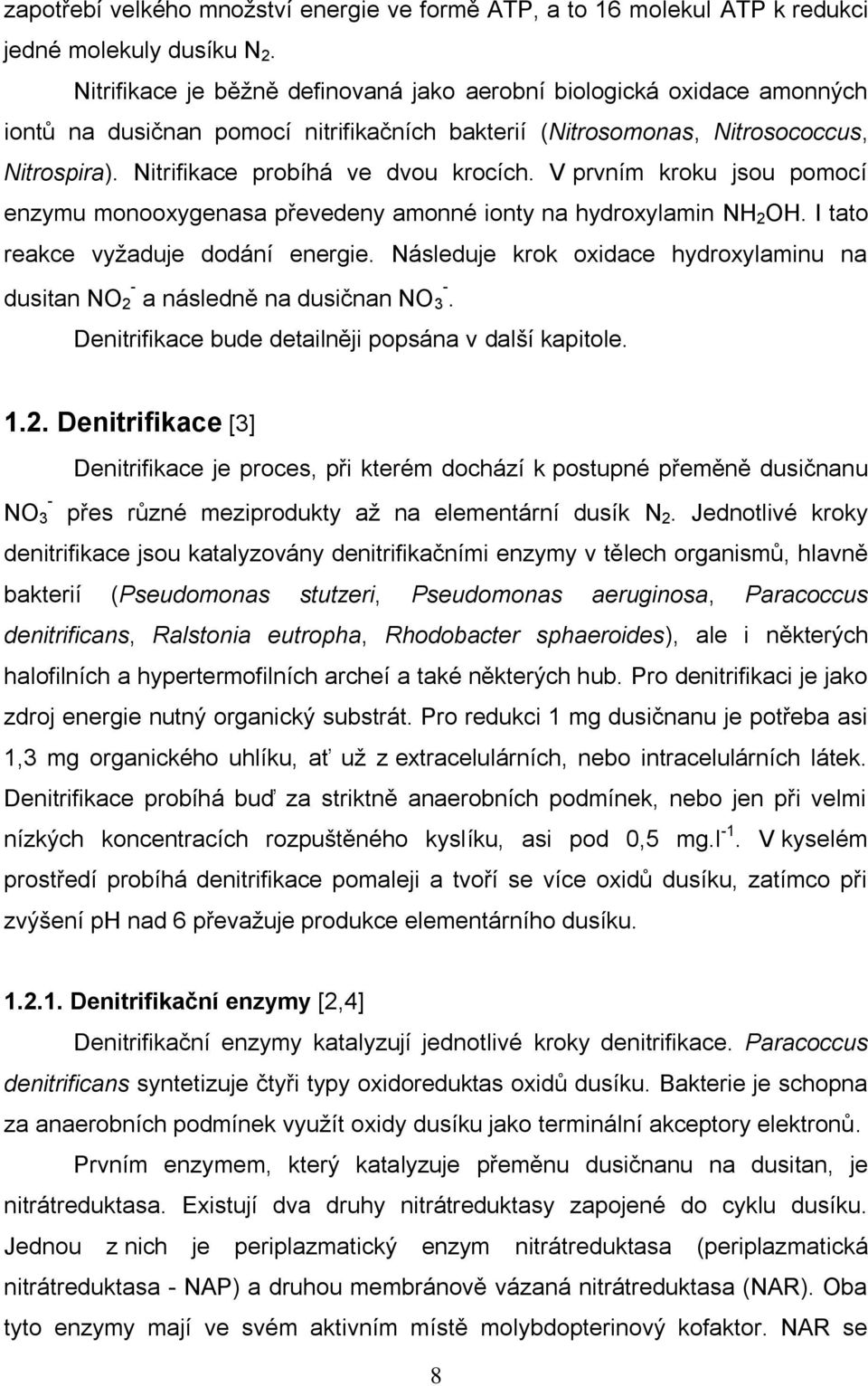 Nitrifikace probíhá ve dvou krocích. V prvním kroku jsou pomocí enzymu monooxygenasa převedeny amonné ionty na hydroxylamin NH 2 OH. I tato reakce vyţaduje dodání energie.