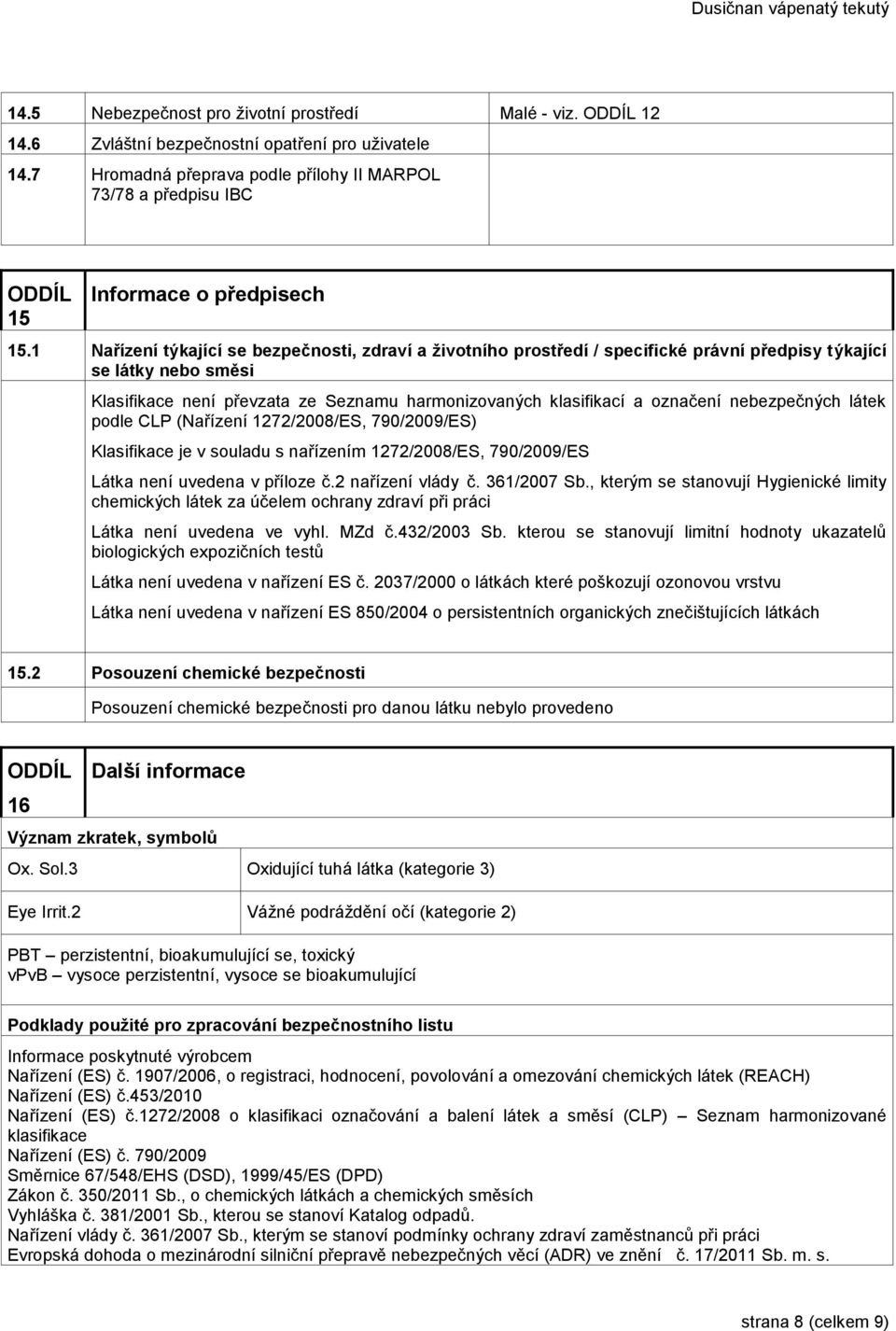 1 Nařízení týkající se bezpečnosti, zdraví a životního prostředí / specifické právní předpisy týkající se látky nebo směsi Klasifikace není převzata ze Seznamu harmonizovaných klasifikací a označení