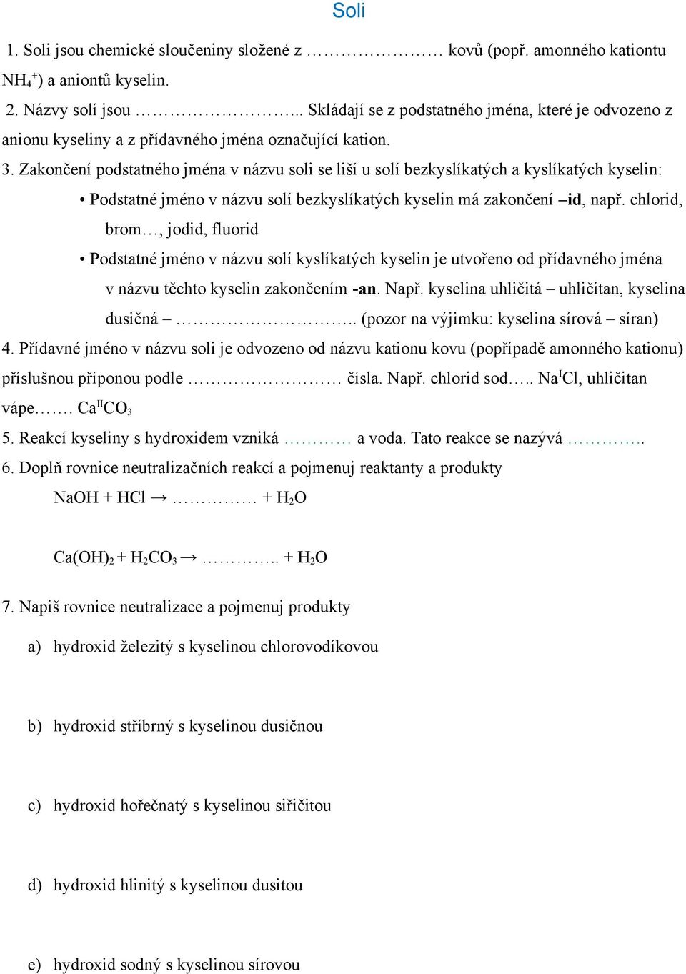 Zakončení podstatného jména v názvu soli se liší u solí bezkyslíkatých a kyslíkatých kyselin: Podstatné jméno v názvu solí bezkyslíkatých kyselin má zakončení id, např.