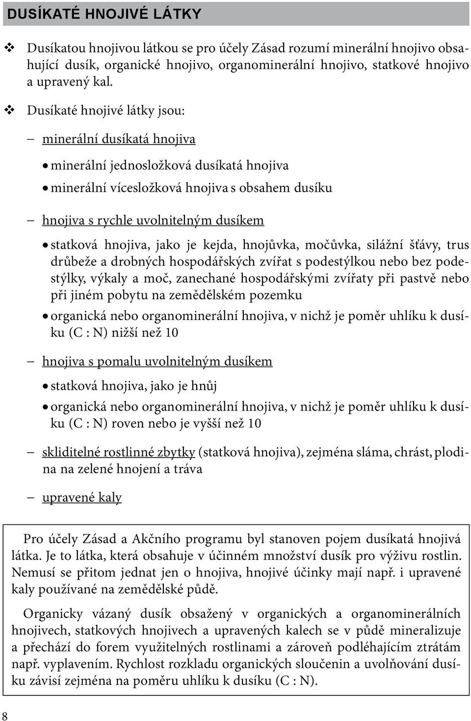 hnojiva, jako je kejda, hnojůvka, močůvka, silážní šťávy, trus drůbeže a drobných hospodářských zvířat s podestýlkou nebo bez podestýlky, výkaly a moč, zanechané hospodářskými zvířaty při pastvě nebo