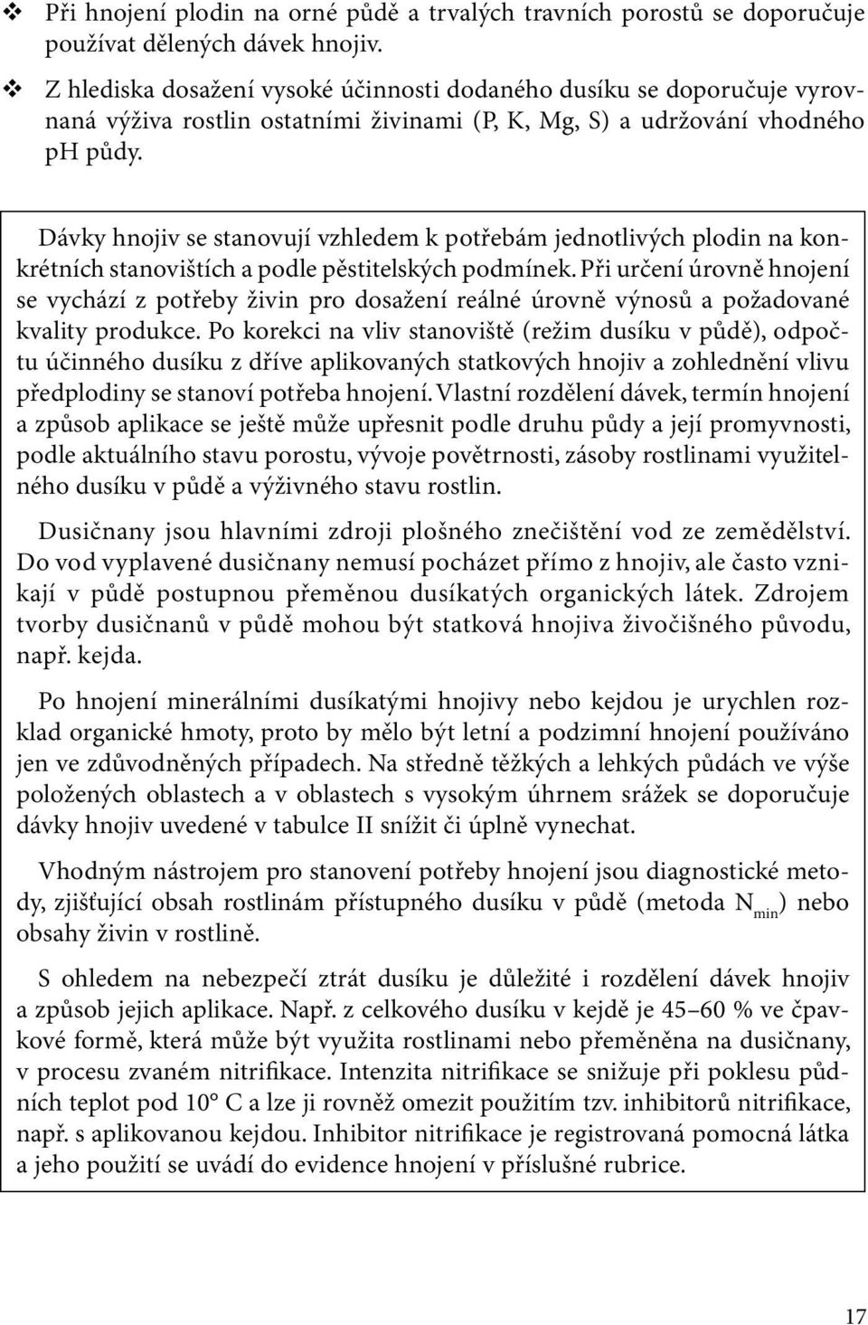 Dávky hnojiv se stanovují vzhledem k potřebám jednotlivých plodin na konkrétních stanovištích a podle pěstitelských podmínek.