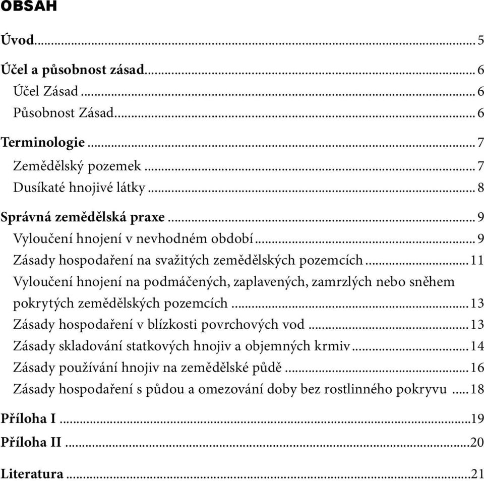 ..11 Vyloučení hnojení na podmáčených, zaplavených, zamrzlých nebo sněhem pokrytých zemědělských pozemcích...13 Zásady hospodaření v blízkosti povrchových vod.