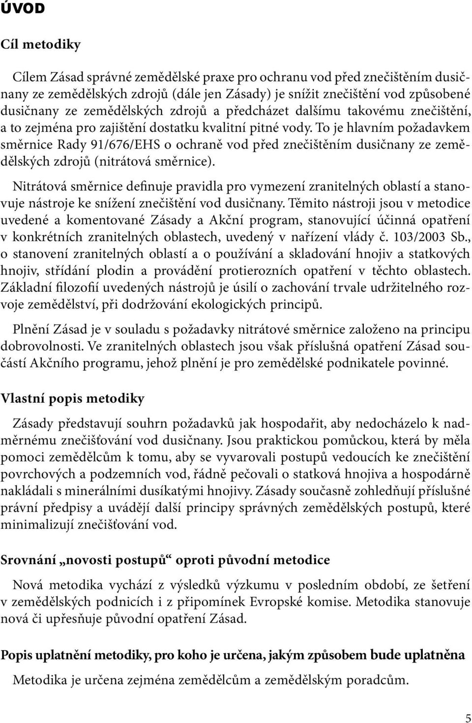 To je hlavním požadavkem směrnice Rady 91/676/EHS o ochraně vod před znečištěním dusičnany ze zemědělských zdrojů (nitrátová směrnice).