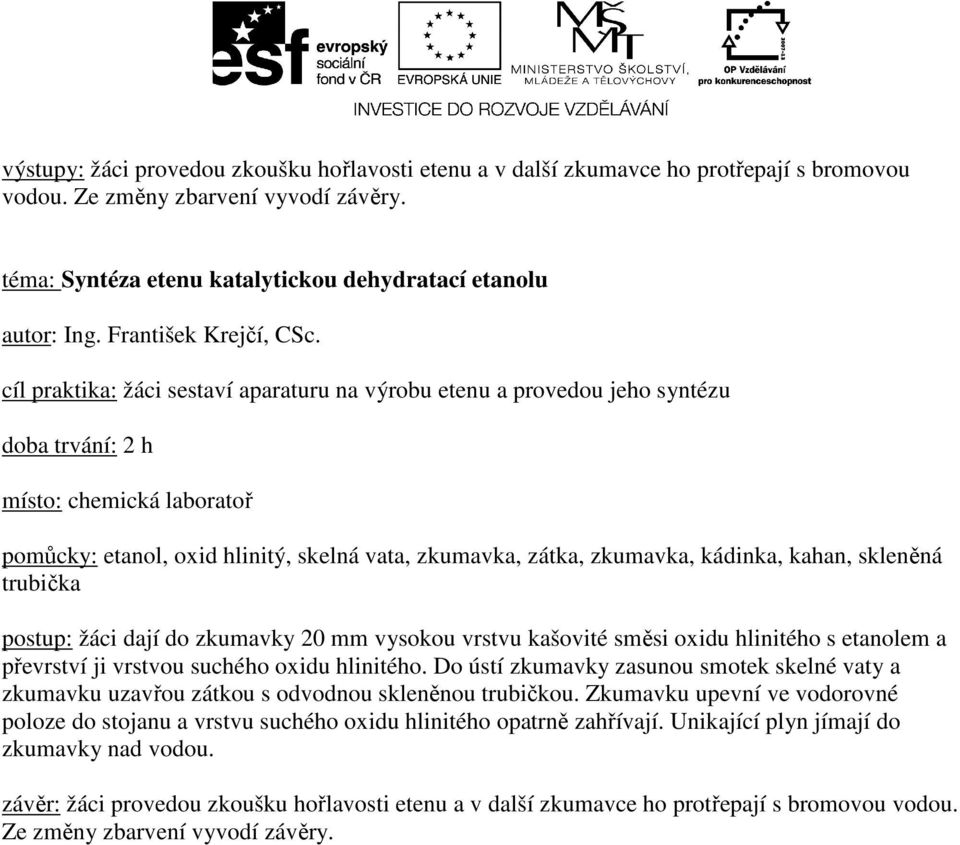 zkumavka, zátka, zkumavka, kádinka, kahan, skleněná trubička postup: žáci dají do zkumavky 20 mm vysokou vrstvu kašovité směsi oxidu hlinitého s etanolem a převrství ji vrstvou suchého oxidu