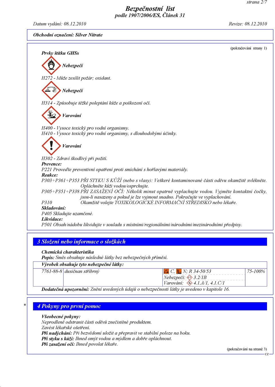 Prevence: P221 Proveďte preventivní opatření proti smíchání s hořlavými materiály. Reakce: P303+P361+P353 PŘI STYKU S KŮŽÍ (nebo s vlasy): Veškeré kontaminované části oděvu okamžitě svlékněte.