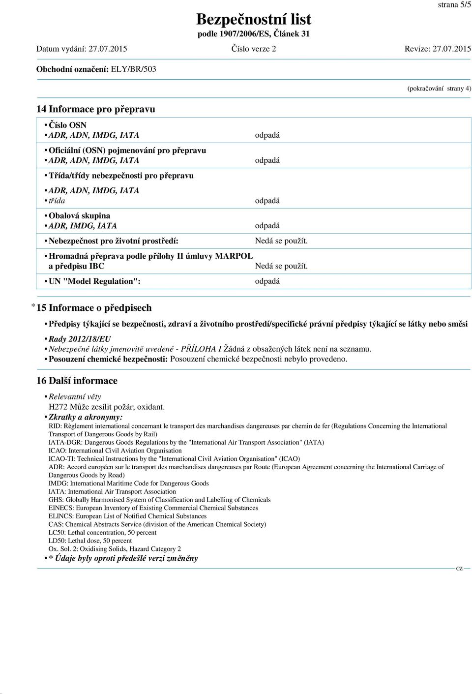 životního prostředí/specifické právní předpisy týkající se látky nebo směsi Rady 2012/18/EU Nebezpečné látky jmenovitě uvedené - PŘÍLOHA I Žádná z obsažených látek není na seznamu.