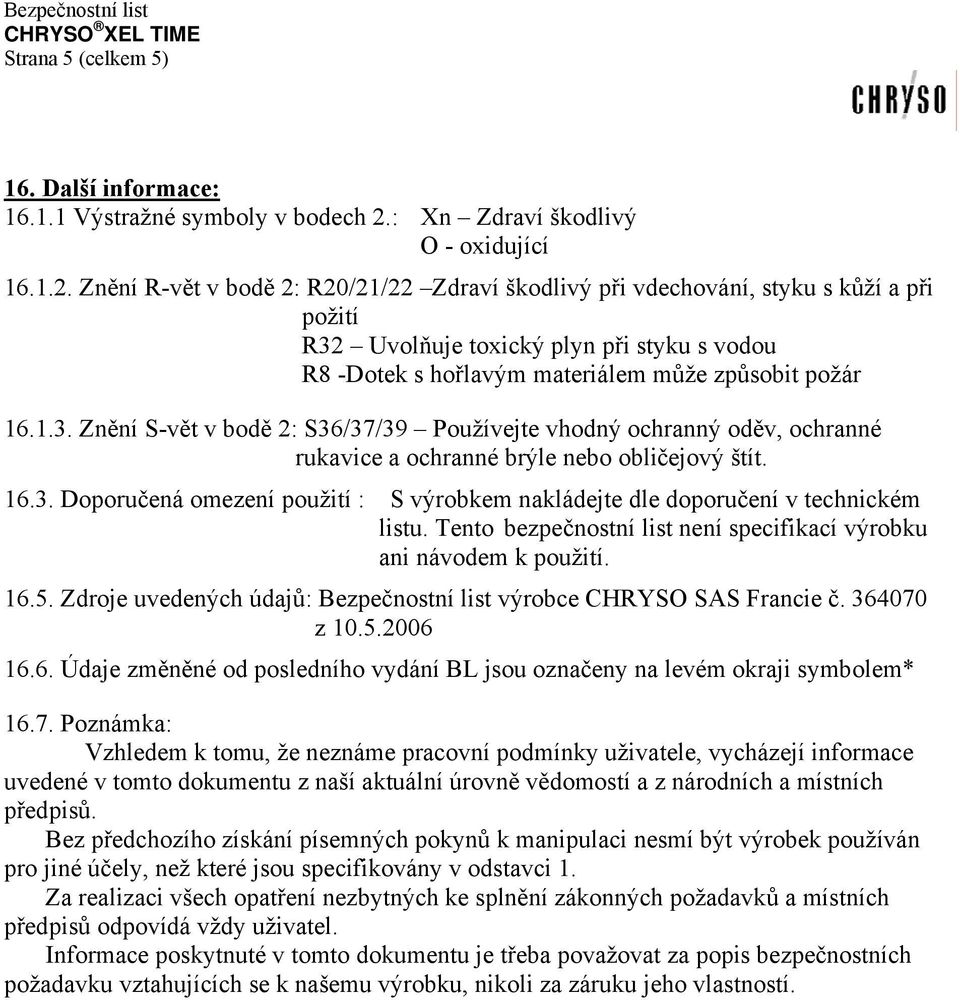 Znění R-vět v bodě 2: R20/21/22 Zdraví škodlivý při vdechování, styku s kůží a při požití R32