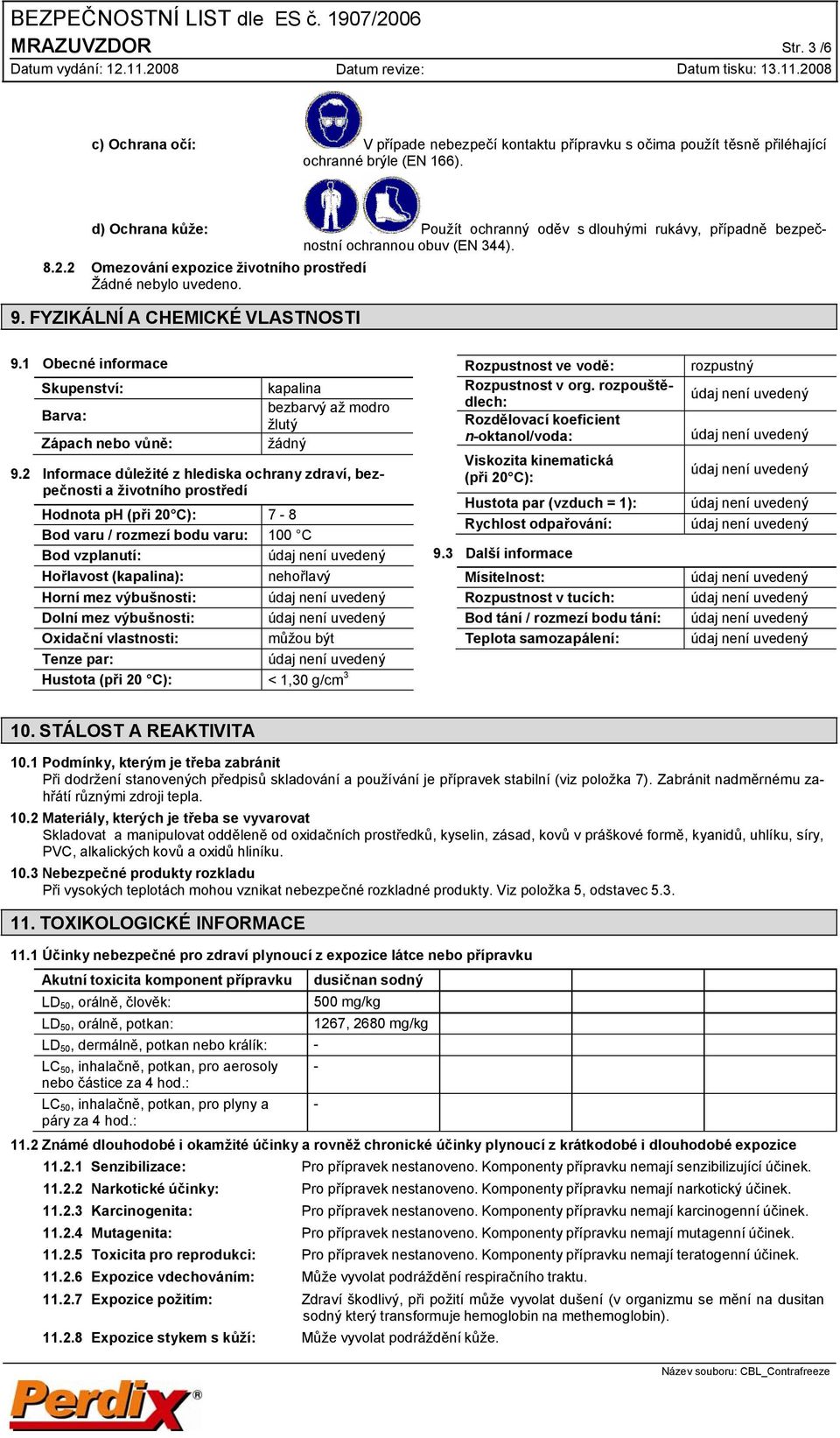 FYZIKÁLNÍ A CHEMICKÉ VLASTNOSTI 9.1 Obecné informace Skupenství: Barva: Zápach nebo vůně: kapalina bezbarvý až modro žlutý žádný 9.
