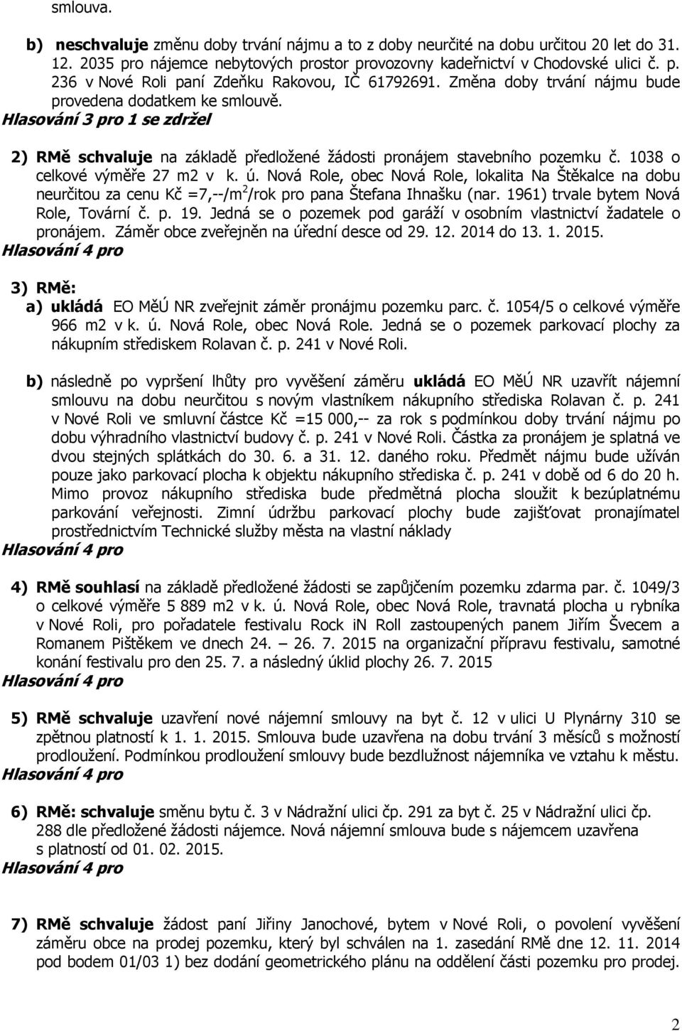 ú. Nová Role, obec Nová Role, lokalita Na Štěkalce na dobu neurčitou za cenu Kč =7,--/m 2 /rok pro pana Štefana Ihnašku (nar. 196